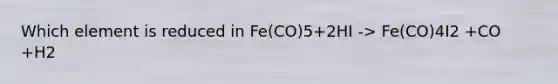 Which element is reduced in Fe(CO)5+2HI -> Fe(CO)4I2 +CO +H2