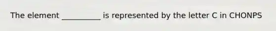 The element __________ is represented by the letter C in CHONPS