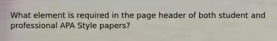 What element is required in the page header of both student and professional APA Style papers?