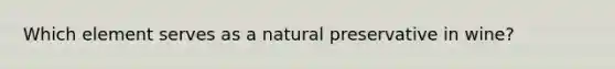 Which element serves as a natural preservative in wine?