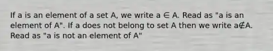 If a is an element of a set A, we write a ∈ A. Read as "a is an element of A". If a does not belong to set A then we write a∉A. Read as "a is not an element of A"