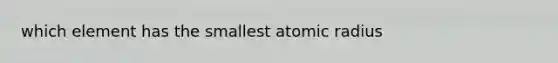 which element has the smallest atomic radius