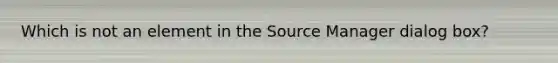 Which is not an element in the Source Manager dialog box?