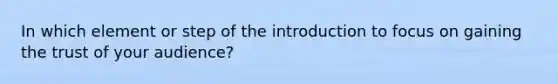 In which element or step of the introduction to focus on gaining the trust of your audience?