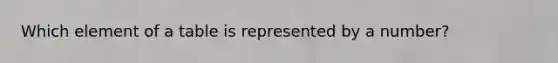 Which element of a table is represented by a number?