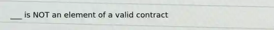 ___ is NOT an element of a valid contract