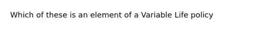 Which of these is an element of a Variable Life policy