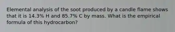 Elemental analysis of the soot produced by a candle flame shows that it is 14.3% H and 85.7% C by mass. What is the empirical formula of this hydrocarbon?