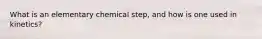 What is an elementary chemical step, and how is one used in kinetics?