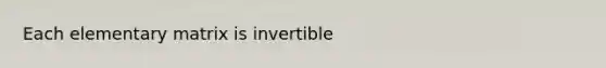 Each elementary matrix is invertible