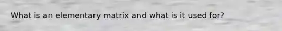 What is an elementary matrix and what is it used for?