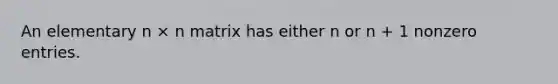 An elementary n × n matrix has either n or n + 1 nonzero entries.