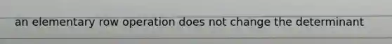 an elementary row operation does not change the determinant