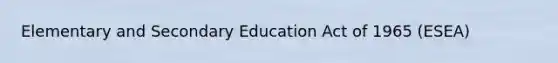 Elementary and Secondary Education Act of 1965 (ESEA)