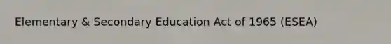 Elementary & Secondary Education Act of 1965 (ESEA)