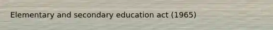 Elementary and secondary education act (1965)