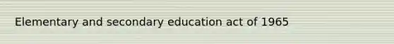 Elementary and secondary education act of 1965