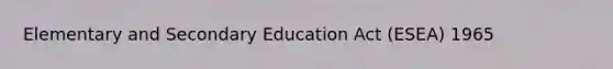 Elementary and Secondary Education Act (ESEA) 1965