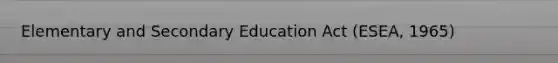 Elementary and Secondary Education Act (ESEA, 1965)