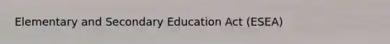 Elementary and Secondary Education Act (ESEA)