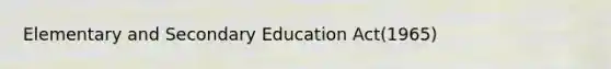 Elementary and Secondary Education Act(1965)