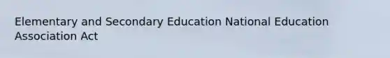 Elementary and Secondary Education National Education Association Act