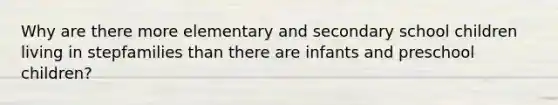 Why are there more elementary and secondary school children living in stepfamilies than there are infants and preschool children?