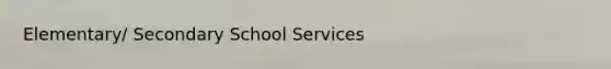 Elementary/ Secondary School Services