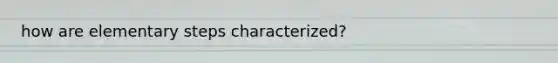 how are elementary steps characterized?