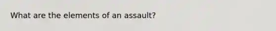 What are the elements of an assault?