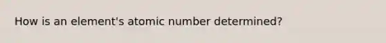 How is an element's atomic number determined?