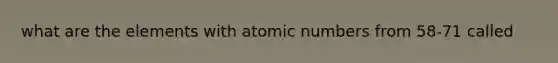 what are the elements with atomic numbers from 58-71 called