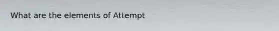 What are the elements of Attempt