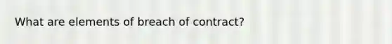 What are elements of breach of contract?