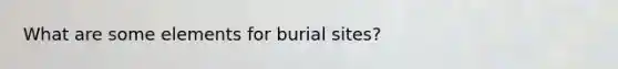 What are some elements for burial sites?