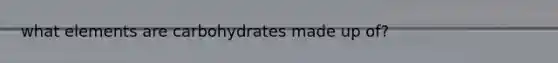 what elements are carbohydrates made up of?