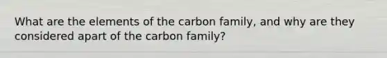 What are the elements of the carbon family, and why are they considered apart of the carbon family?