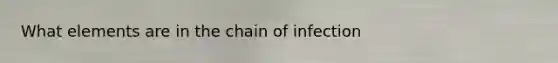 What elements are in the chain of infection