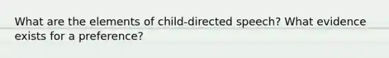 What are the elements of child-directed speech? What evidence exists for a preference?