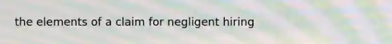 the elements of a claim for negligent hiring