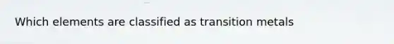 Which elements are classified as transition metals