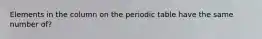 Elements in the column on the periodic table have the same number of?