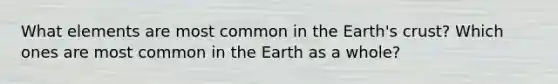 What elements are most common in the Earth's crust? Which ones are most common in the Earth as a whole?