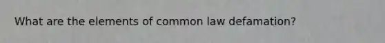 What are the elements of common law defamation?