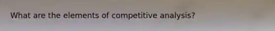 What are the elements of competitive analysis?