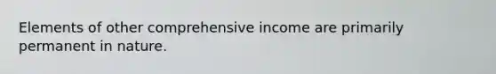 Elements of other comprehensive income are primarily permanent in nature.