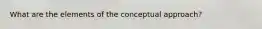 What are the elements of the conceptual approach?