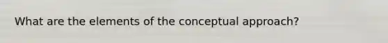 What are the elements of the conceptual approach?