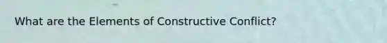 What are the Elements of Constructive Conflict?