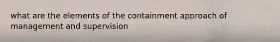 what are the elements of the containment approach of management and supervision